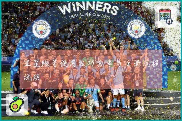 亚星账号使用技巧分享与注册流程说明